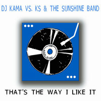 That's the Way I Like It - The Sunshine Band, DJ Kama, KS