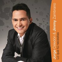 Lo Que Tú Necesitas - Jorge Celedon, Jimmy Zambrano