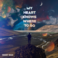 My Heart Knows Where To Go - Mikey Wax