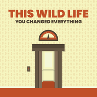 You Changed Everything - This Wild Life