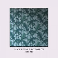 Kiss Me - Jamie Berry, Jazzotron
