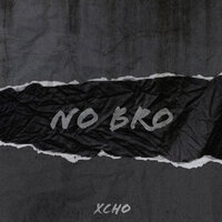 No Bro - Xcho