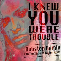 I Knew You Were Trouble (In The Style Of Taylor Swift) - Dubstep Hitz
