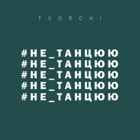 #не_танцюю - TVORCHI