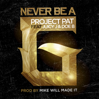Never Be A G - Project Pat, Juicy J, Doe B