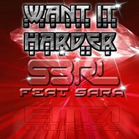 Want It Harder - S3RL, Sara