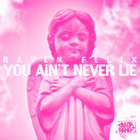 You Ain't Never Lie - Raven Felix