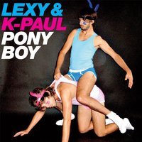 Ponyboy - Lexy & K-Paul, K-Paul, Lexy