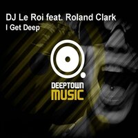 I Get Deep - DJ Le Roi, Roland Clark