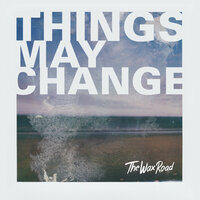 Things May Change - The Wax Road