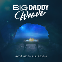 Joy! He Shall Reign - Big Daddy Weave