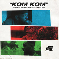 Kom Kom - Patoranking, Timaya, King Perryy