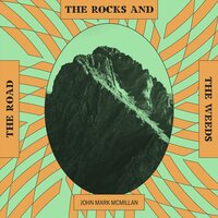 The Road, The Rocks, and The Weeds - John Mark McMillan