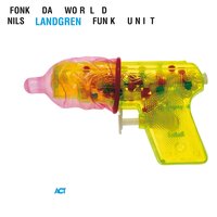 FONK DA WORLD - Nils Landgren Funk Unit