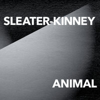 ANIMAL - Sleater-Kinney