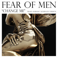 Change Me - Fear of Men