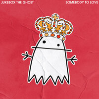 Somebody to Love - Jukebox the Ghost