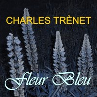 Fleur Bleu (Chanson Frankreich France) - Charles Trenet