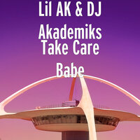 Take Care Babe - Lil Ak, DJ Akademiks