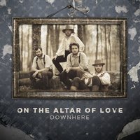 The Altar Of Love - Downhere