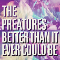 Better Than It Ever Could Be - The Preatures