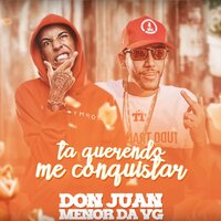 Ta Querendo Me Conquistar - MC Don Juan, MC Menor da VG