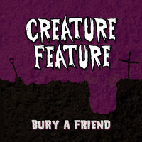 Bury A Friend - Creature Feature