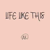 Life Like This - AK