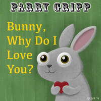 Bunny, Why Do I Love You? - Parry Gripp