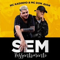 Sem Ressentimento - MC Don Juan, MC Kadinho