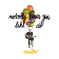 Nobody Needs You Like I Do - Milow