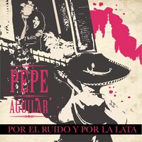 Por el Ruido y por la Lata - Pepe Aguilar