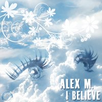I Believe - Alex M.