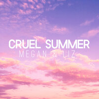 Cruel Summer - Megan & Liz