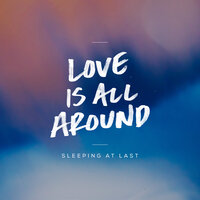 Love Is All Around - Sleeping At Last