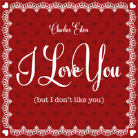 I Love You (But I Don't Like You) - Charles Esten