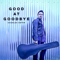 Good at Goodbye - Charles Esten