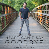 Heart Can't Say Goodbye - Charles Esten
