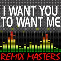 I Want You To Want Me [103 BPM] - Remix Masters