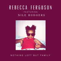 Nothing Left But Family - Rebecca Ferguson, Nile Rodgers