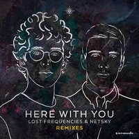 Here With You - Lost Frequencies, Netsky, Bassjackers