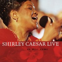 He Will Come - Shirley Caesar