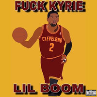 Fuck Kyrie - Lil Boom