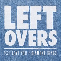 Leftovers (Featuring Diamond Rings) - PS I Love You