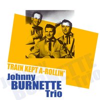 The Train Kept A-Rollin` - Johnny Burnette Trio