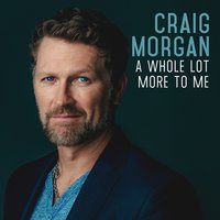 A Whole Lot More to Me - Craig Morgan