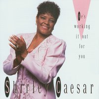 He's Working It out for You - Shirley Caesar