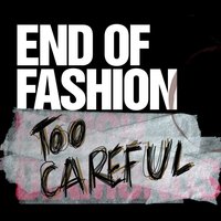 Too Careful - End of Fashion