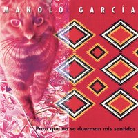 Para Que No Se Duerman Mis Sentidos - Manolo Garcia