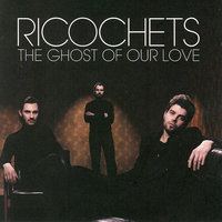 The Ghost Of Our Love - Ricochets